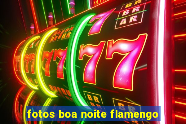 fotos boa noite flamengo